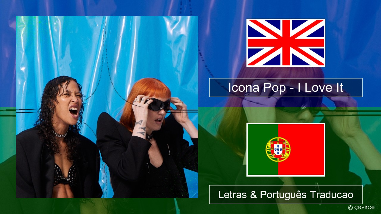 Icona Pop – I Love It (feat. Charli XCX) Inglês Letras & Português Traducao