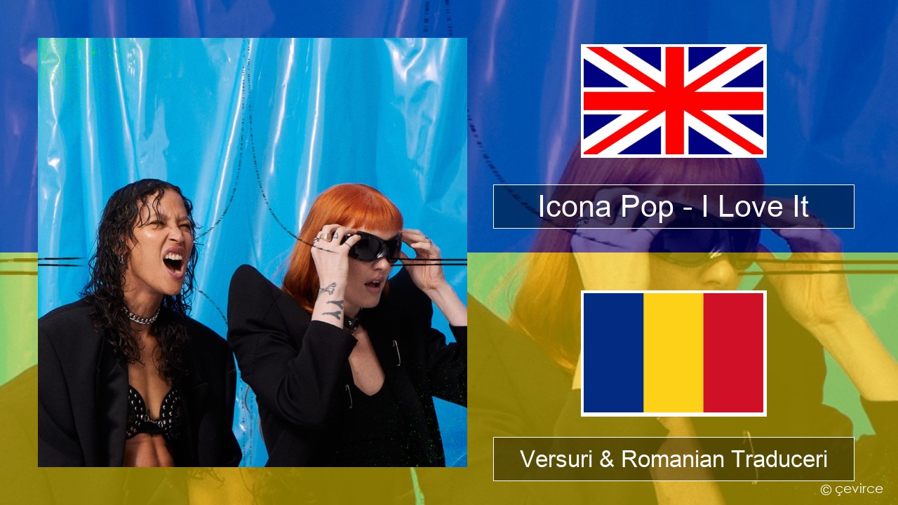 Icona Pop – I Love It (feat. Charli XCX) Română Versuri & Romanian Traduceri