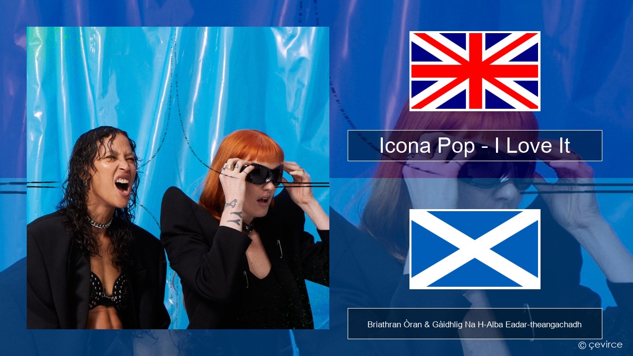 Icona Pop – I Love It (feat. Charli XCX) Gaelic Briathran Òran & Gàidhlig Na H-Alba Eadar-theangachadh