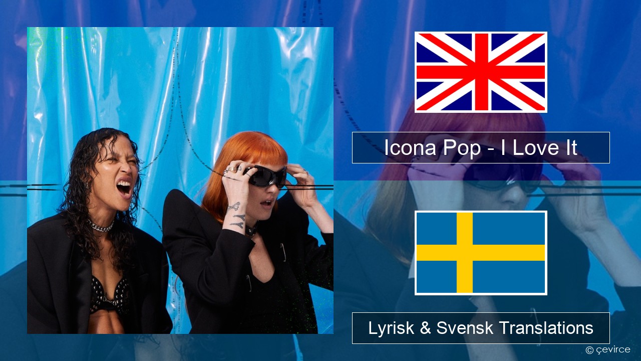 Icona Pop – I Love It (feat. Charli XCX) Engelsk Lyrisk & Svensk Translations