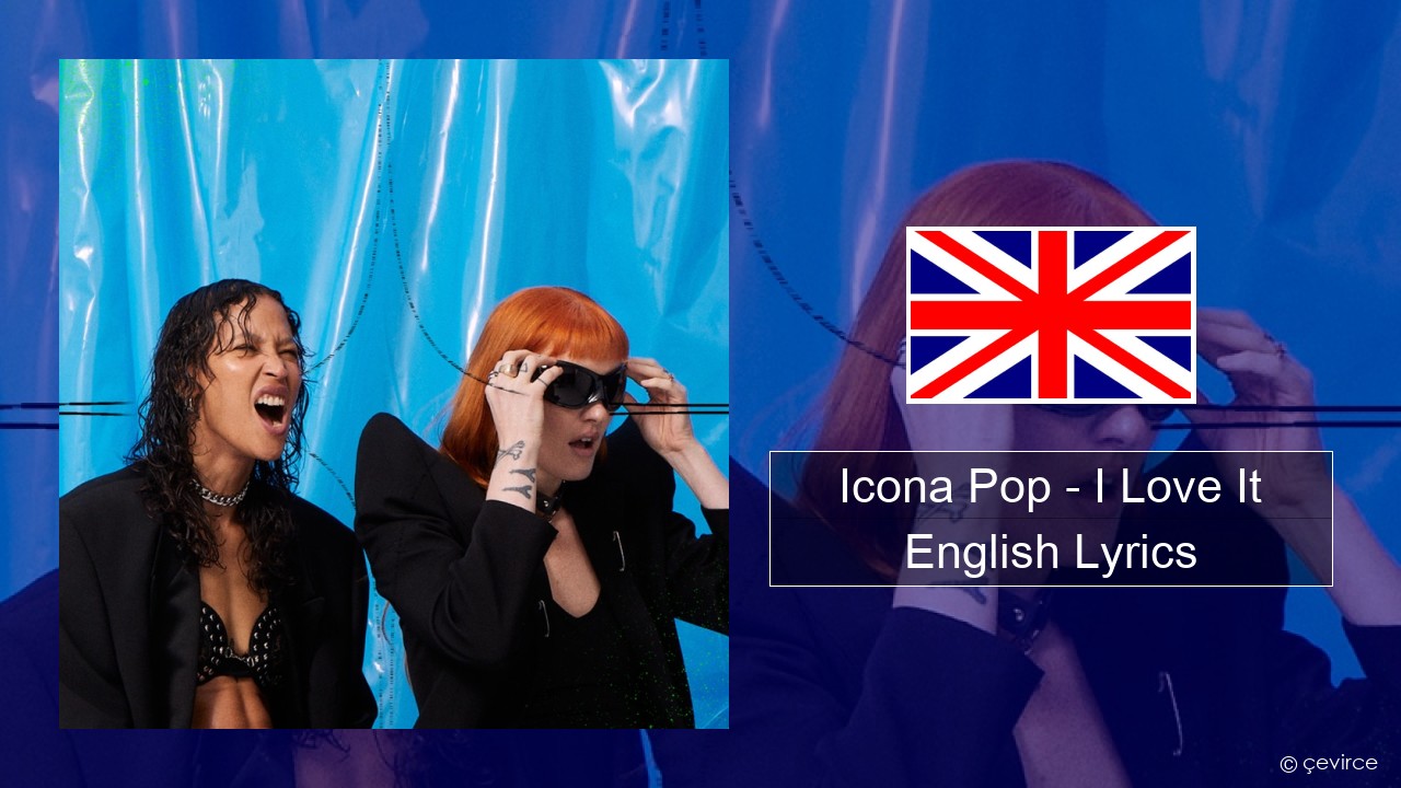 Icona Pop – I Love It (feat. Charli XCX) English Lyrics
