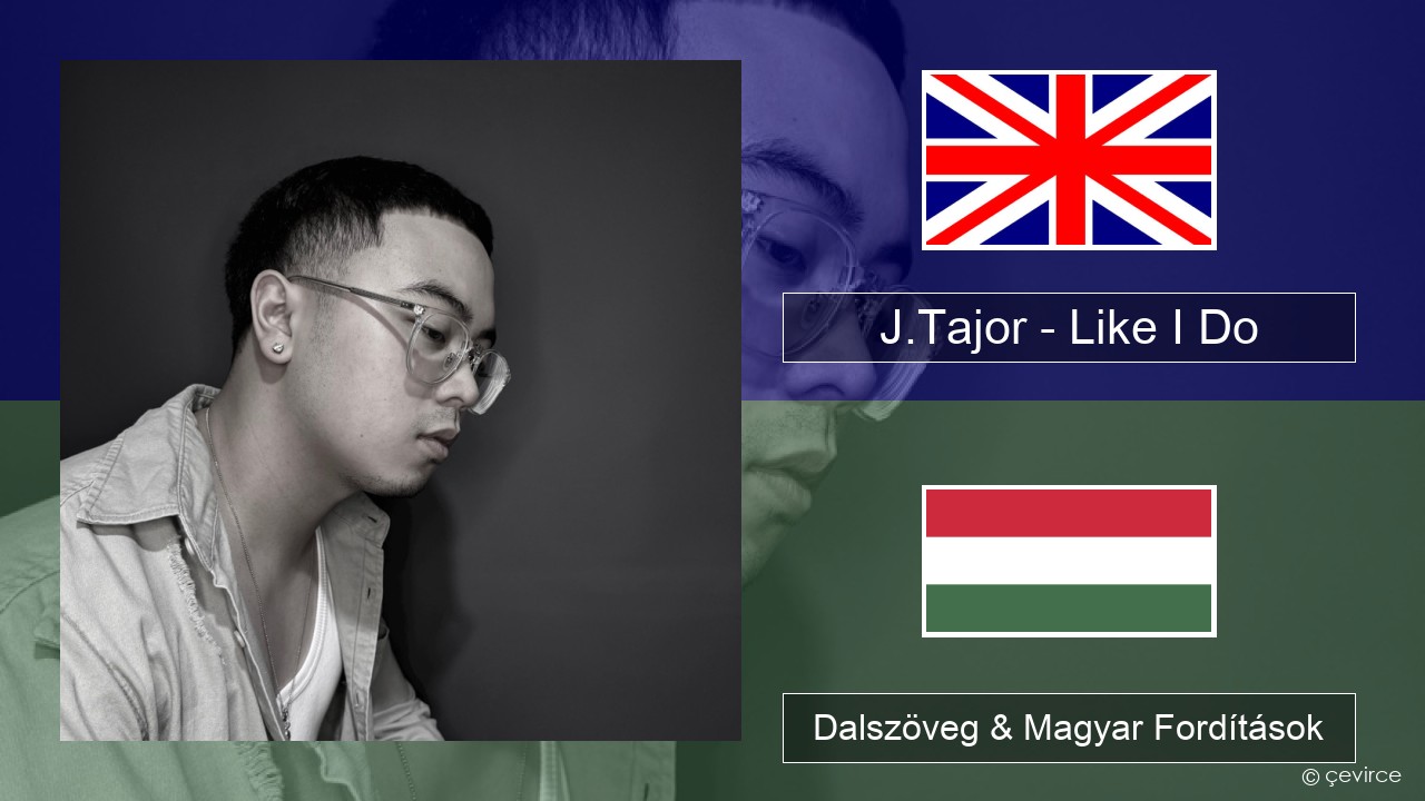 J.Tajor – Like I Do Magyar Dalszöveg & Magyar Fordítások