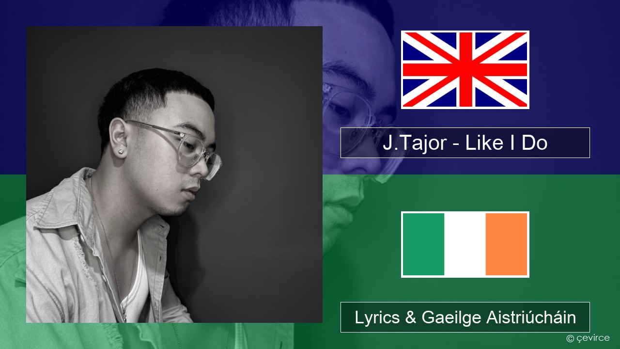 J.Tajor – Like I Do Béarla Lyrics & Gaeilge Aistriúcháin