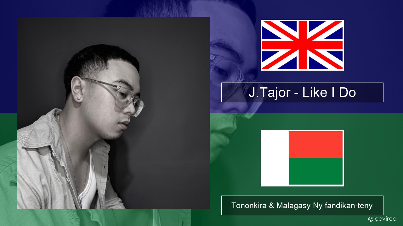 J.Tajor – Like I Do Malagasy Tononkira & Malagasy Ny fandikan-teny