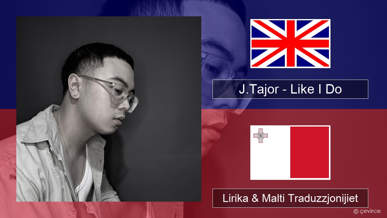 J.Tajor – Like I Do Ingliż Lirika & Malti Traduzzjonijiet