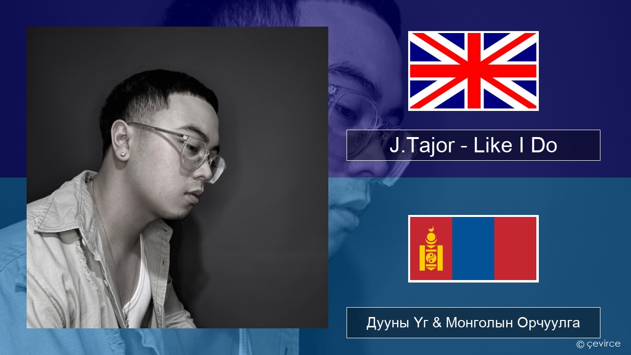 J.Tajor – Like I Do Англи хэл Дууны Үг & Монголын Орчуулга