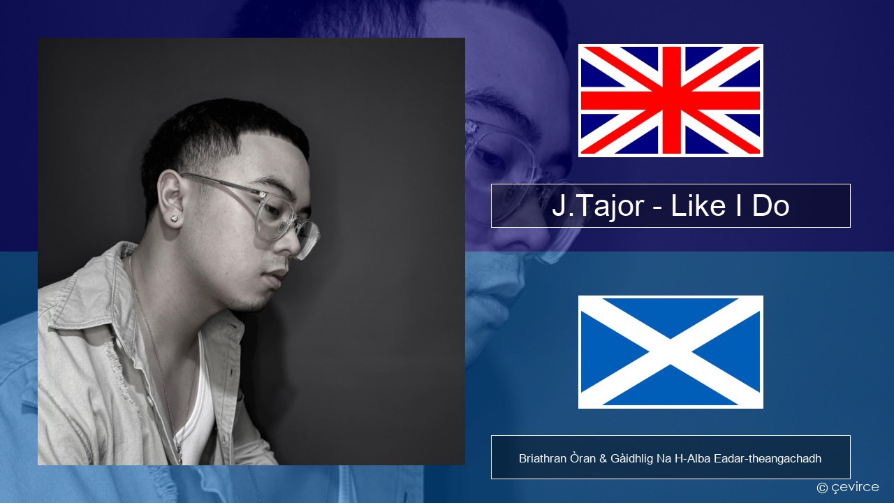 J.Tajor – Like I Do Gaelic Briathran Òran & Gàidhlig Na H-Alba Eadar-theangachadh