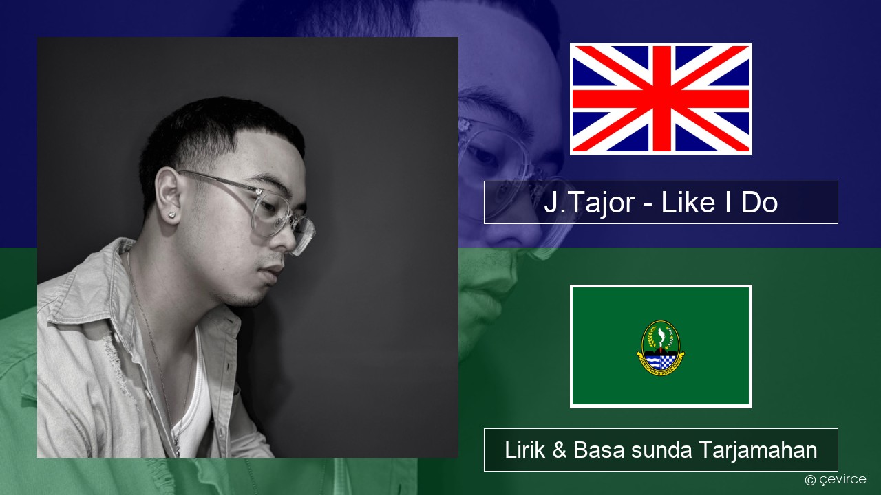 J.Tajor – Like I Do Basa inggris Lirik & Basa sunda Tarjamahan