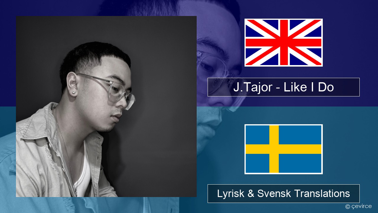 J.Tajor – Like I Do Engelsk Lyrisk & Svensk Translations