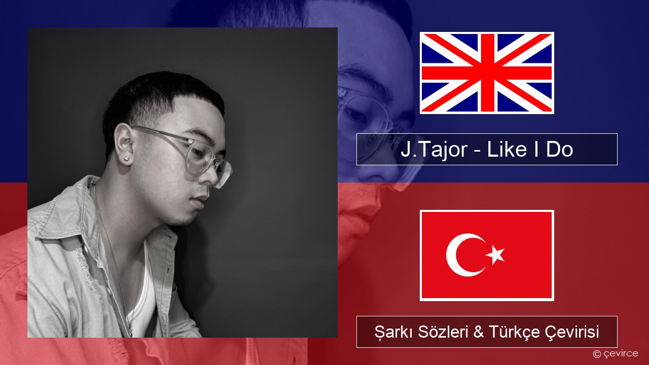 J.Tajor – Like I Do İngilizce Şarkı Sözleri & Türkçe Çevirisi
