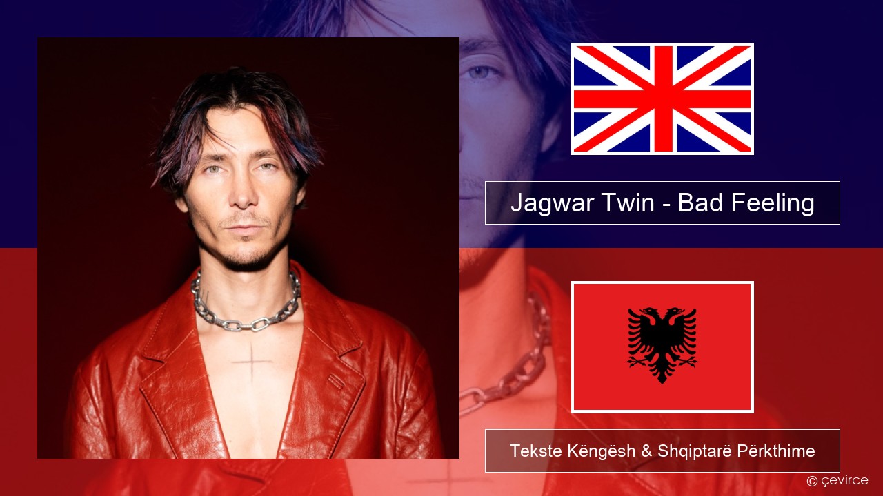 Jagwar Twin – Bad Feeling (Oompa Loompa) Anglisht Tekste Këngësh & Shqiptarë Përkthime