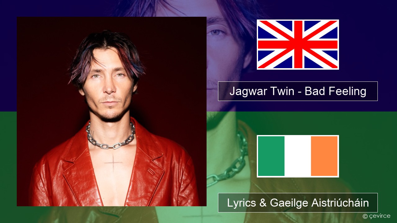 Jagwar Twin – Bad Feeling (Oompa Loompa) Béarla Lyrics & Gaeilge Aistriúcháin