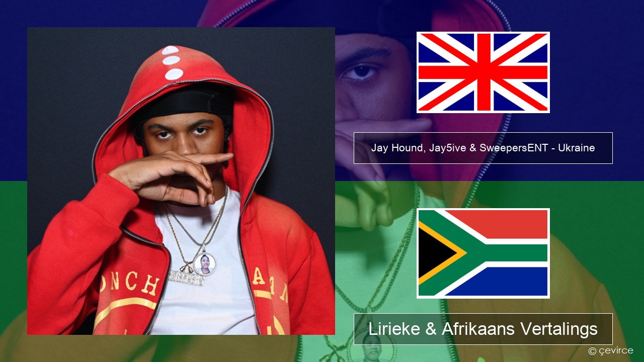 Jay Hound, Jay5ive & SweepersENT – Ukraine Engels Lirieke & Afrikaans Vertalings