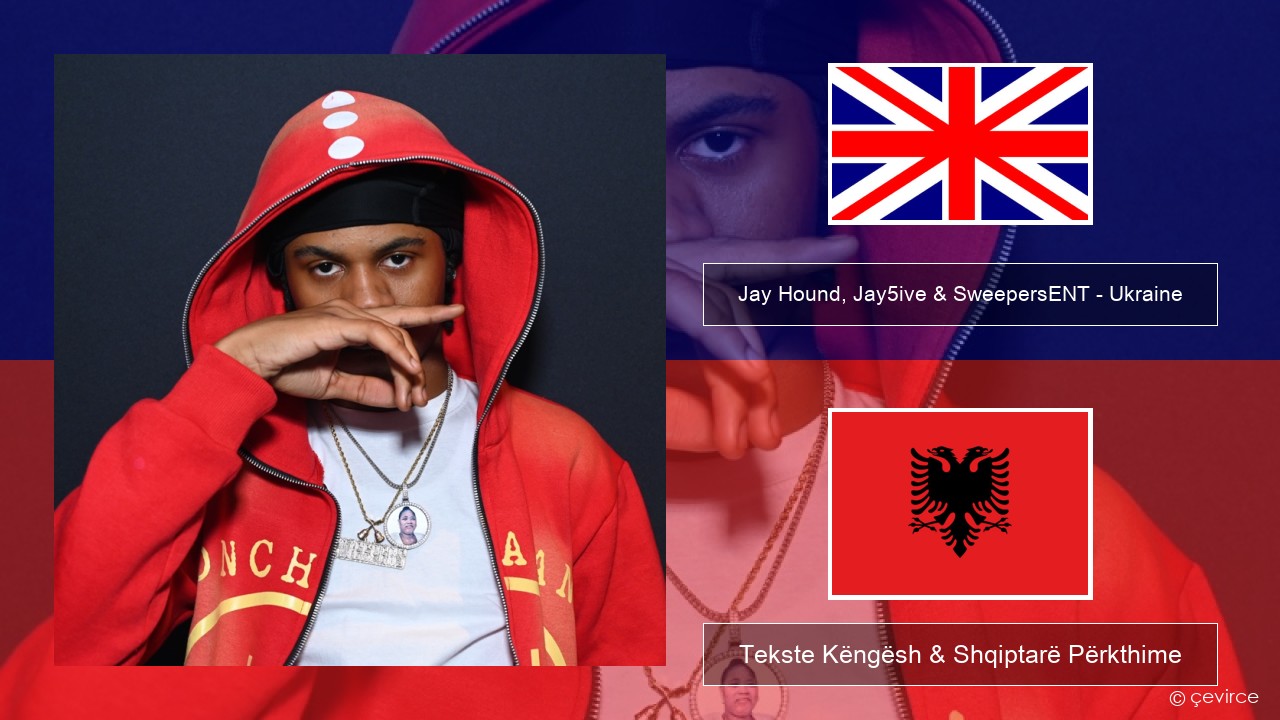 Jay Hound, Jay5ive & SweepersENT – Ukraine Anglisht Tekste Këngësh & Shqiptarë Përkthime