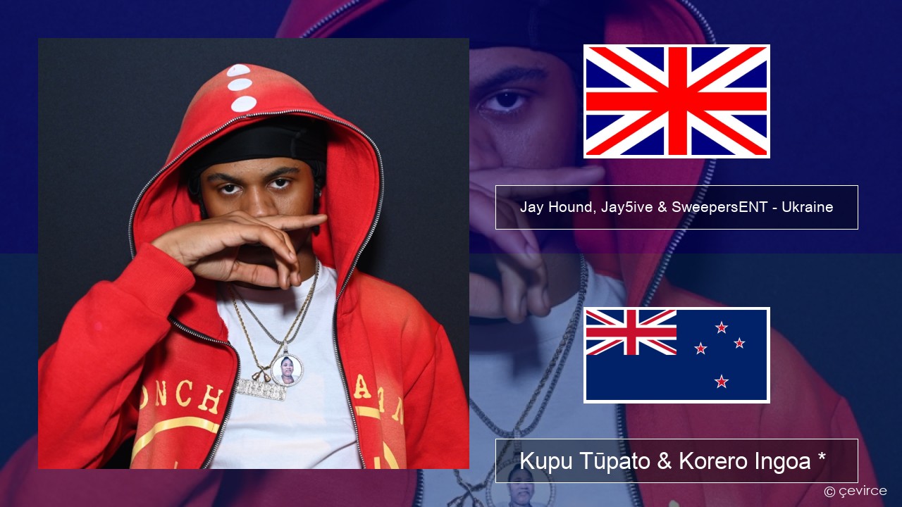 Jay Hound, Jay5ive & SweepersENT – Ukraine Ingoa *  Kupu Tūpato & Korero Ingoa *