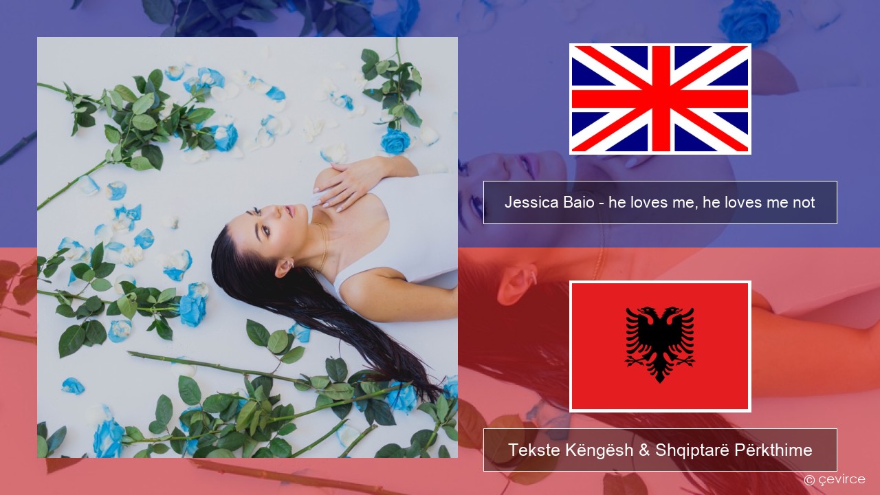Jessica Baio – he loves me, he loves me not Anglisht Tekste Këngësh & Shqiptarë Përkthime