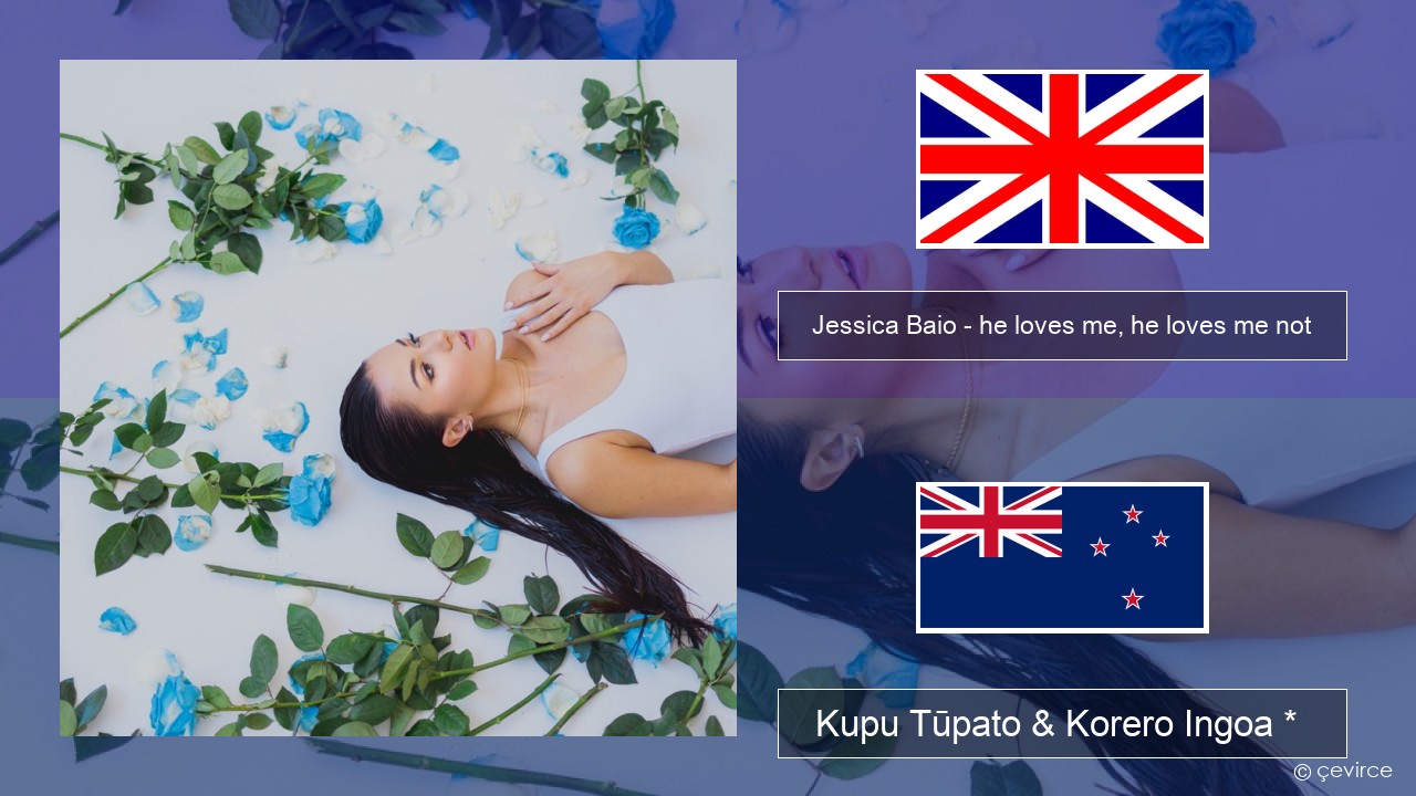 Jessica Baio – he loves me, he loves me not Ingoa *  Kupu Tūpato & Korero Ingoa *