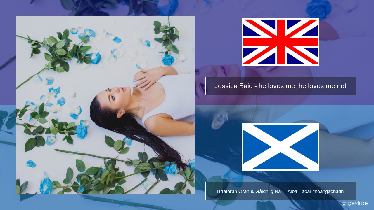 Jessica Baio – he loves me, he loves me not Gaelic Briathran Òran & Gàidhlig Na H-Alba Eadar-theangachadh