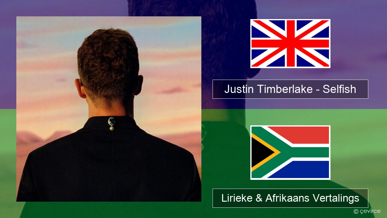 Justin Timberlake – Selfish Engels Lirieke & Afrikaans Vertalings
