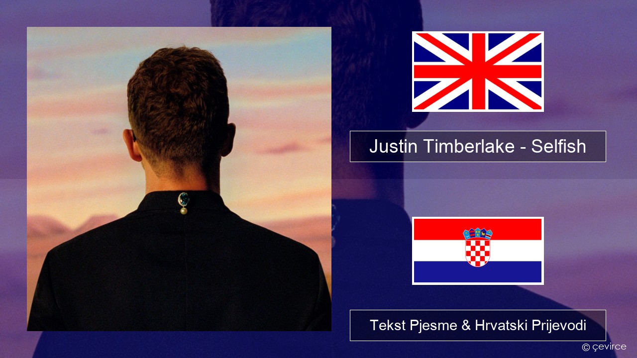 Justin Timberlake – Selfish Engleski Tekst Pjesme & Hrvatski Prijevodi