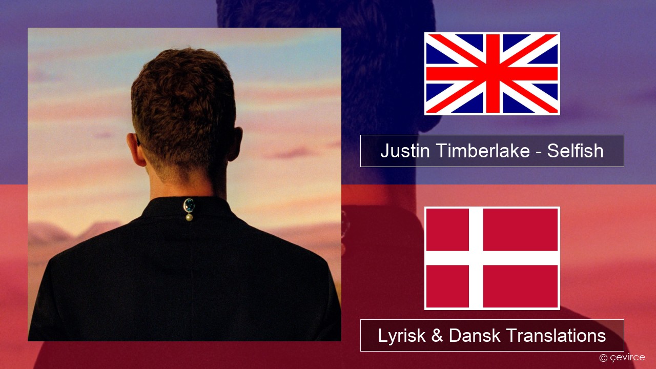 Justin Timberlake – Selfish Engelsk Lyrisk & Dansk Translations