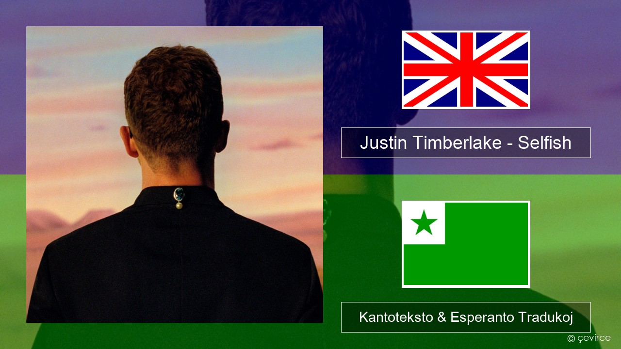 Justin Timberlake – Selfish La angla Kantoteksto & Esperanto Tradukoj