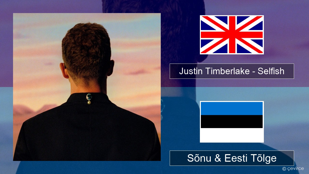Justin Timberlake – Selfish Inglise Sõnu & Eesti Tõlge