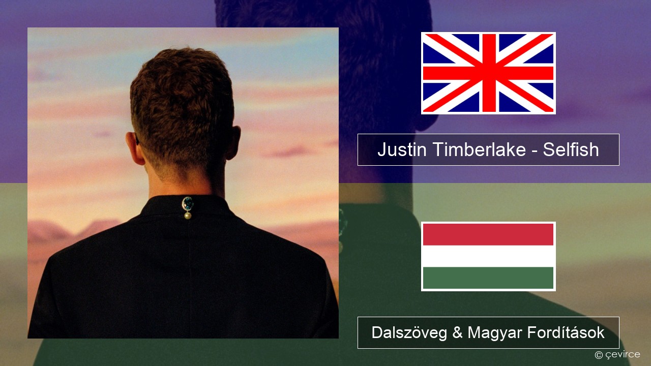 Justin Timberlake – Selfish Magyar Dalszöveg & Magyar Fordítások