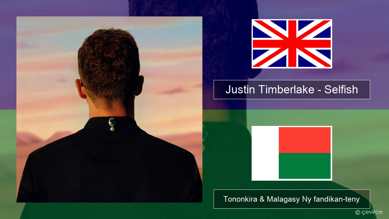 Justin Timberlake – Selfish Malagasy Tononkira & Malagasy Ny fandikan-teny