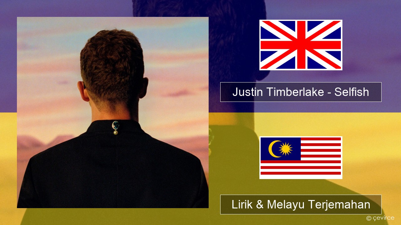 Justin Timberlake – Selfish Francais Lirik & Melayu (Malay) Terjemahan