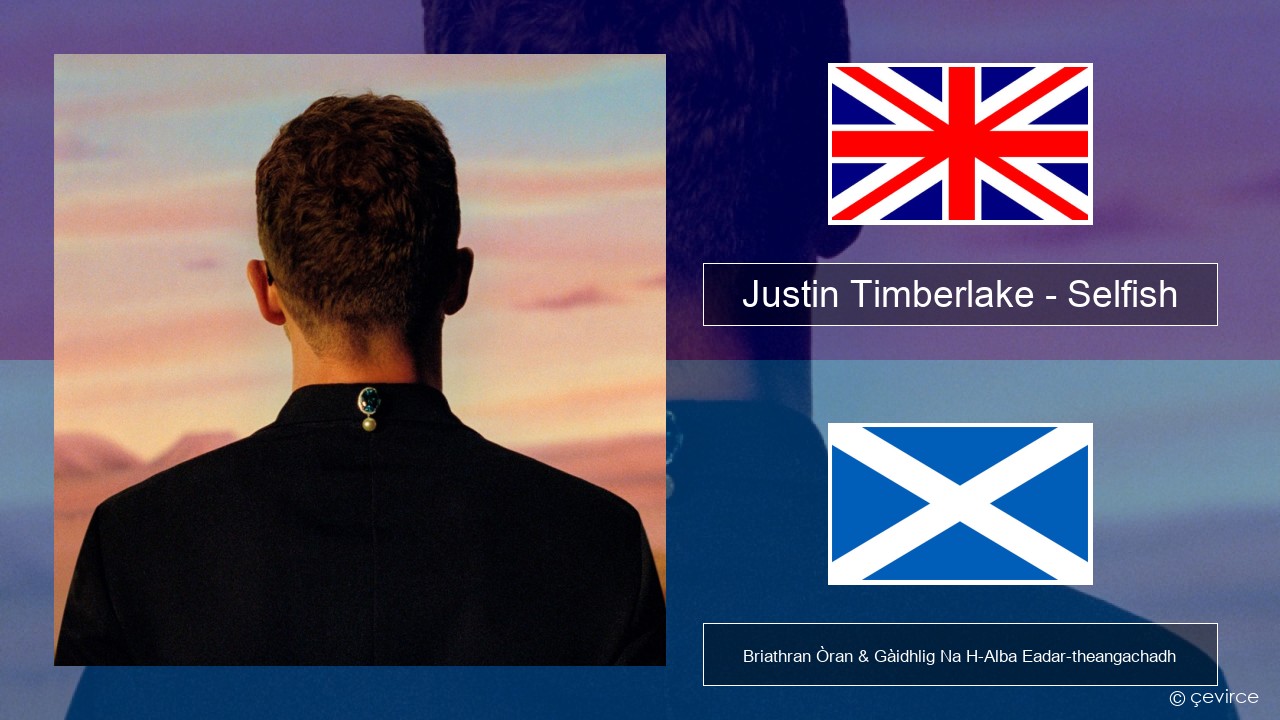 Justin Timberlake – Selfish Gaelic Briathran Òran & Gàidhlig Na H-Alba Eadar-theangachadh