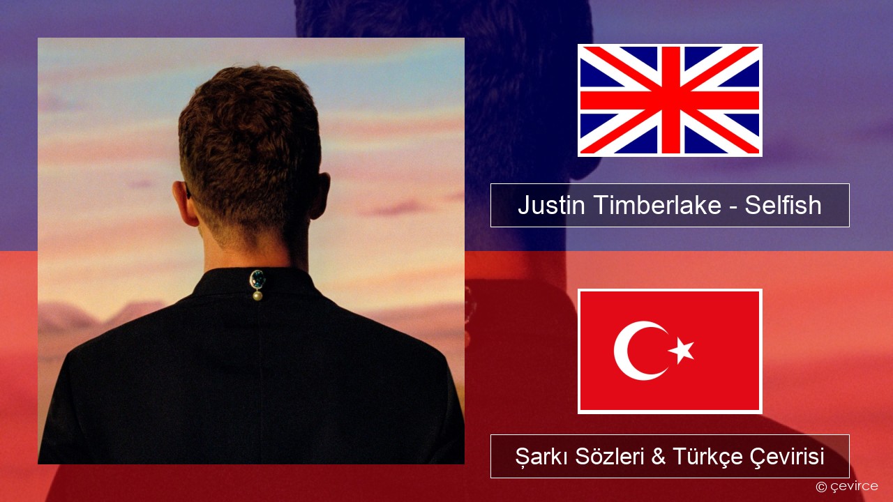 Justin Timberlake – Selfish İngilizce Şarkı Sözleri & Türkçe Çevirisi