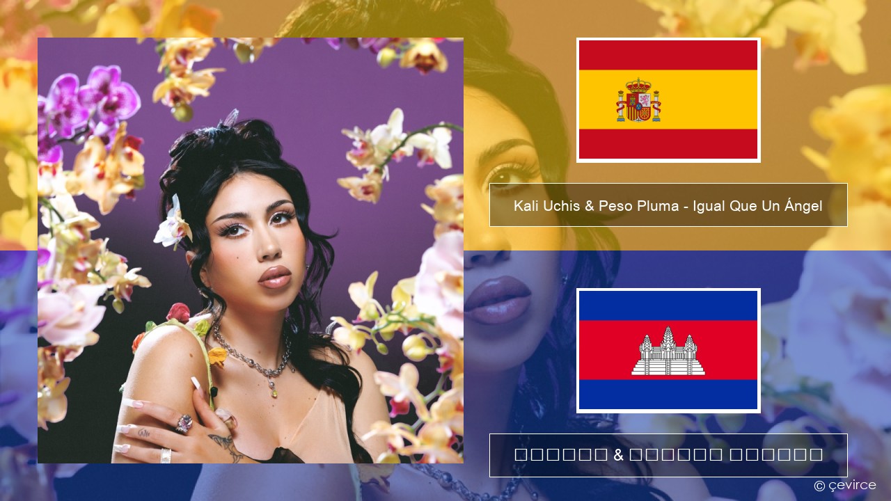 Kali Uchis & Peso Pluma – Igual Que Un Ángel អេស្ប៉ាញ ចម្រៀង & នខ្មែរ បកប្រែ