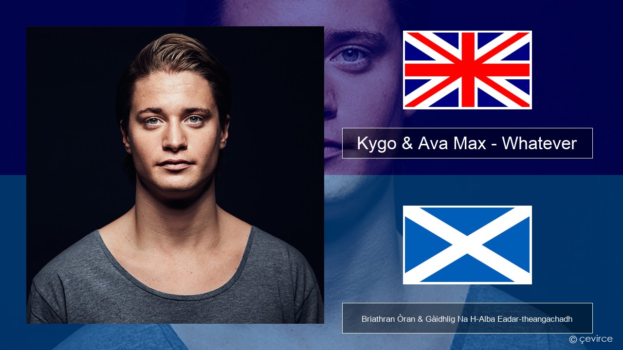 Kygo & Ava Max – Whatever Gaelic Briathran Òran & Gàidhlig Na H-Alba Eadar-theangachadh