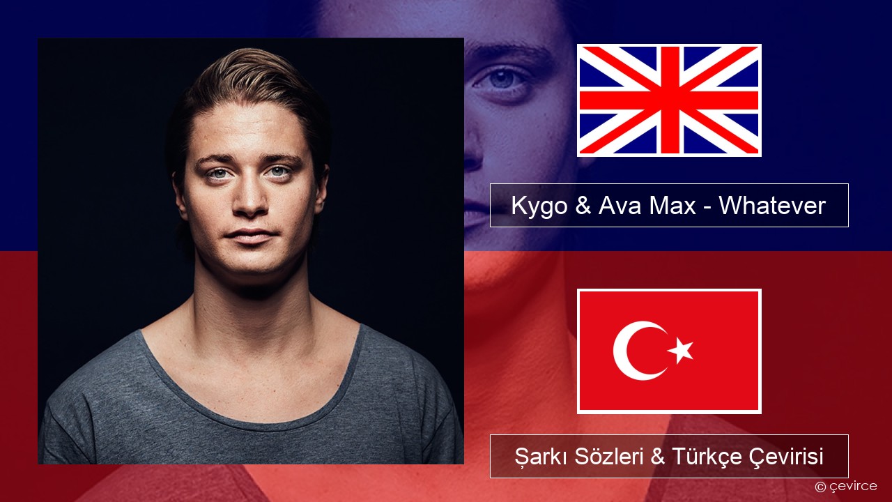Kygo & Ava Max – Whatever İngilizce Şarkı Sözleri & Türkçe Çevirisi
