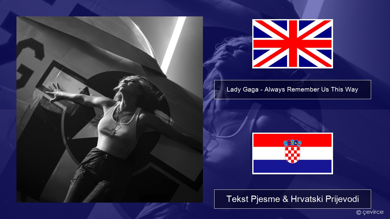 Lady Gaga – Always Remember Us This Way Engleski Tekst Pjesme & Hrvatski Prijevodi