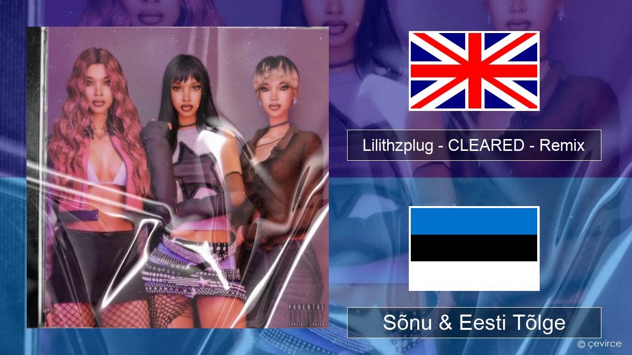 Lilithzplug – CLEARED – Remix Inglise Sõnu & Eesti Tõlge