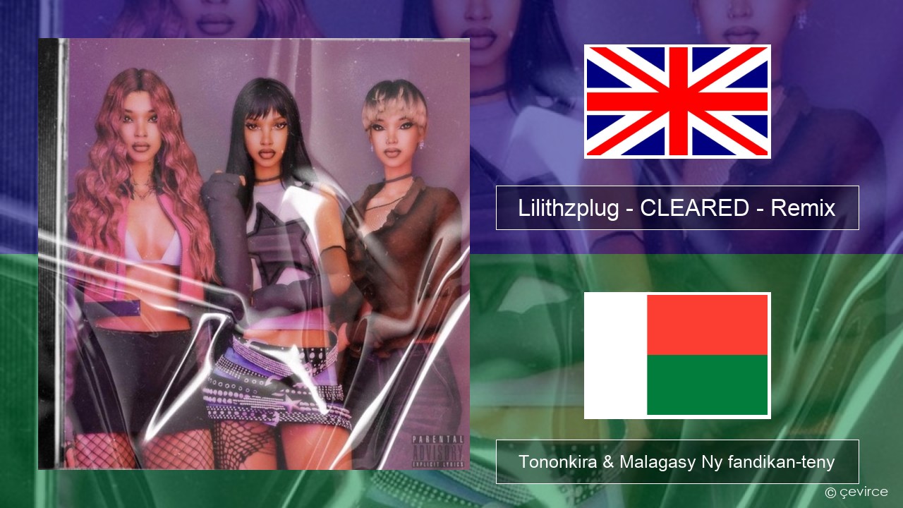 Lilithzplug – CLEARED – Remix Malagasy Tononkira & Malagasy Ny fandikan-teny