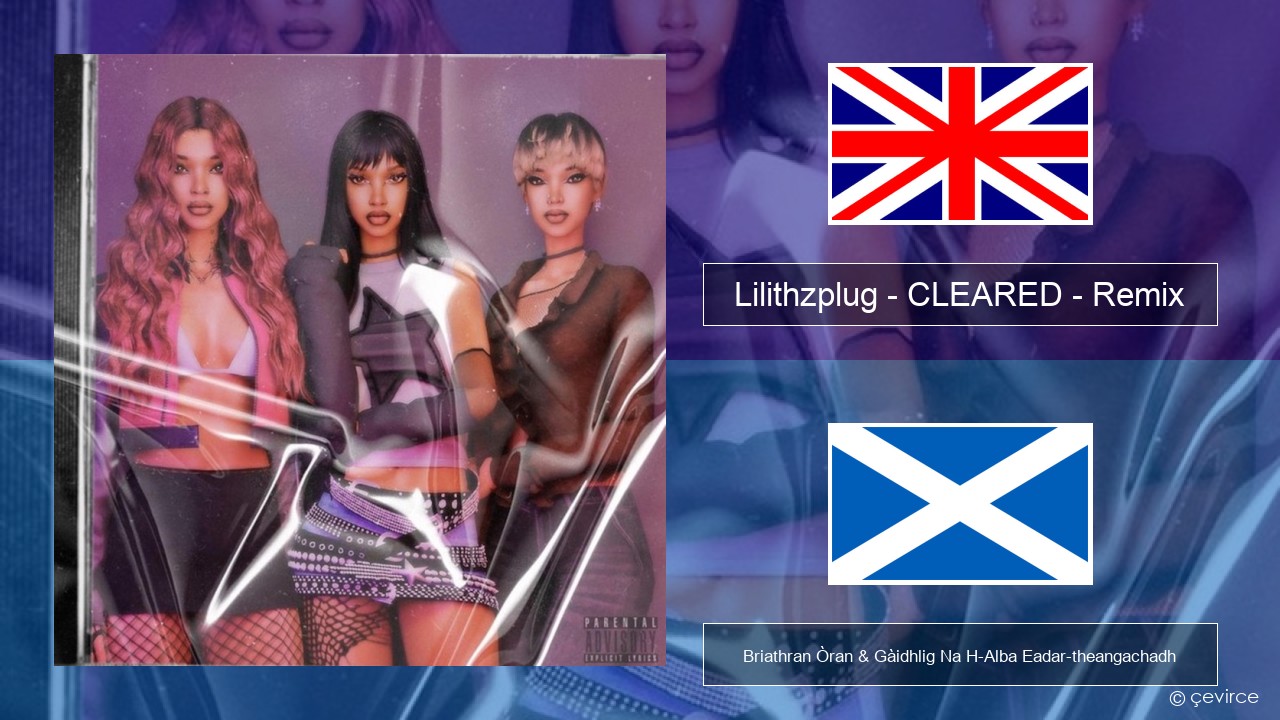 Lilithzplug – CLEARED – Remix Gaelic Briathran Òran & Gàidhlig Na H-Alba Eadar-theangachadh
