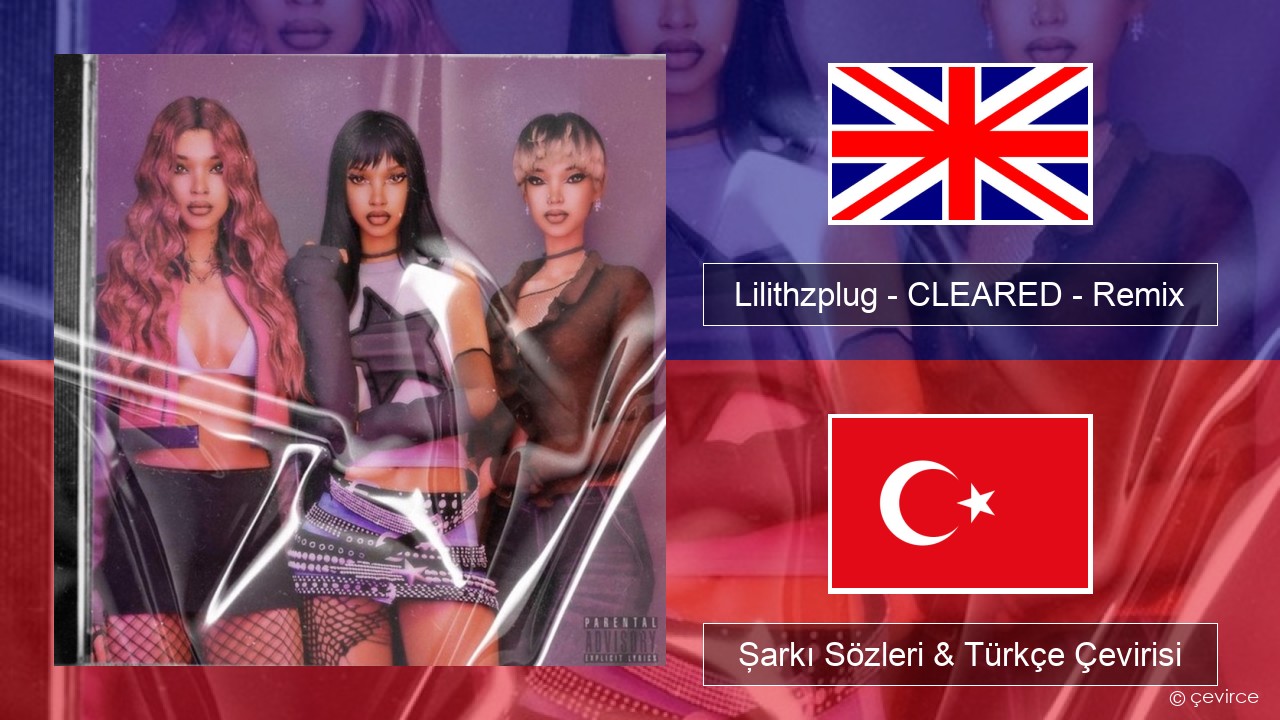 Lilithzplug – CLEARED – Remix İngilizce Şarkı Sözleri & Türkçe Çevirisi