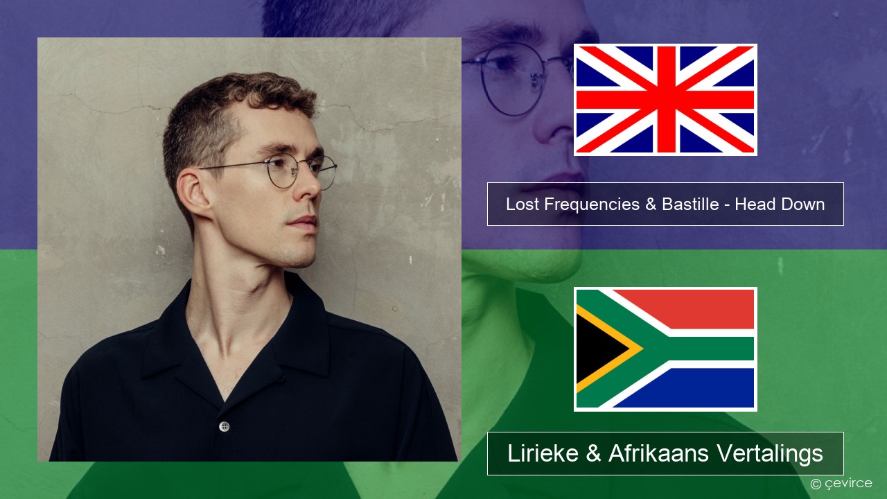 Lost Frequencies & Bastille – Head Down Engels Lirieke & Afrikaans Vertalings