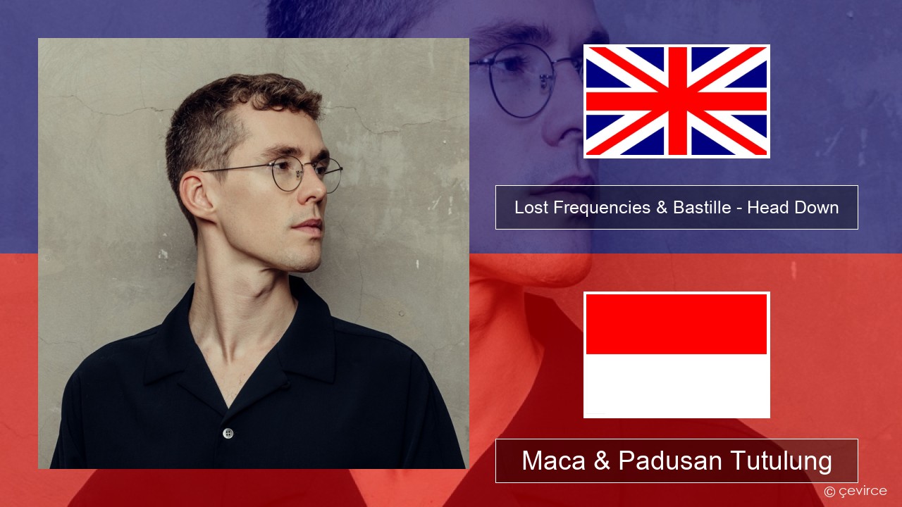 Lost Frequencies & Bastille – Head Down Sing Maca & Padusan Tutulung