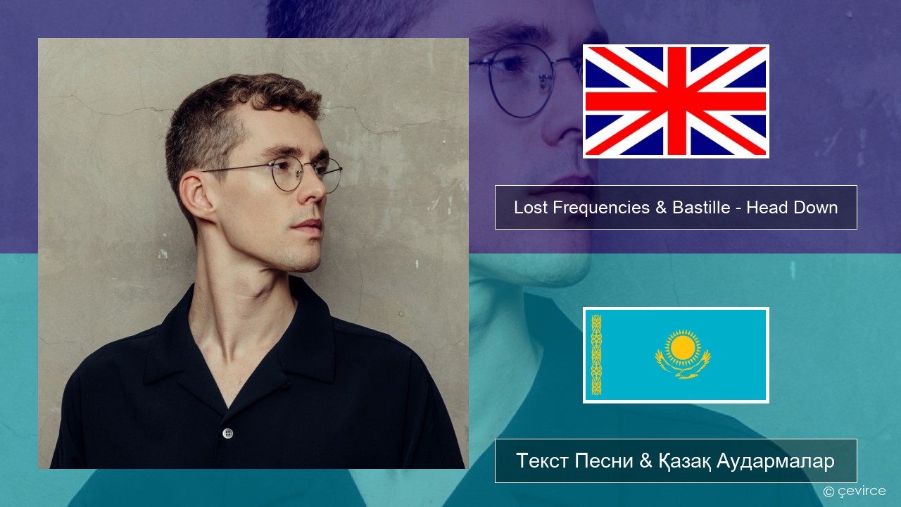 Lost Frequencies & Bastille – Head Down Ағылшын Текст Песни & Қазақ Аудармалар