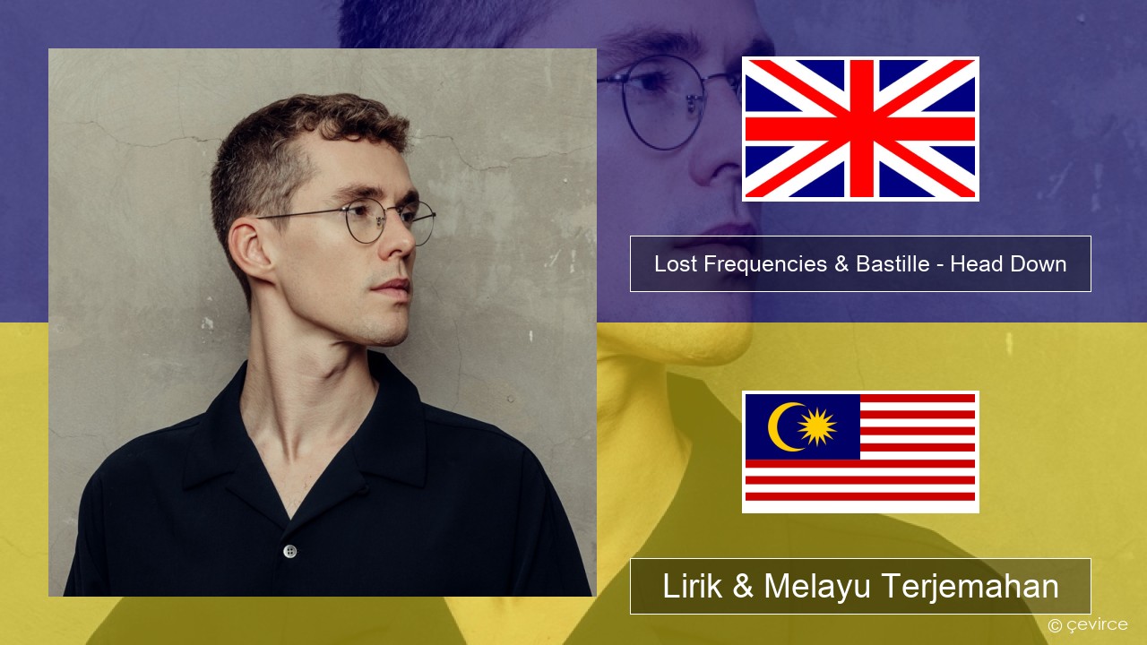 Lost Frequencies & Bastille – Head Down Francais Lirik & Melayu (Malay) Terjemahan