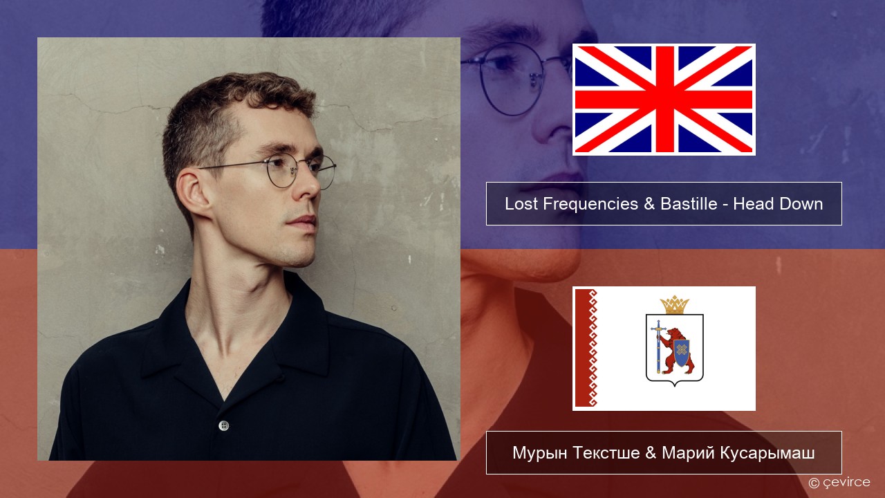 Lost Frequencies & Bastille – Head Down Англичан Мурын Текстше & Марий Кусарымаш