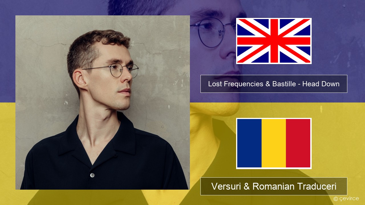 Lost Frequencies & Bastille – Head Down Română Versuri & Romanian Traduceri