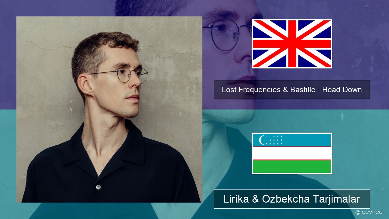 Lost Frequencies & Bastille – Head Down Ingliz tili Lirika & Ozbekcha Tarjimalar