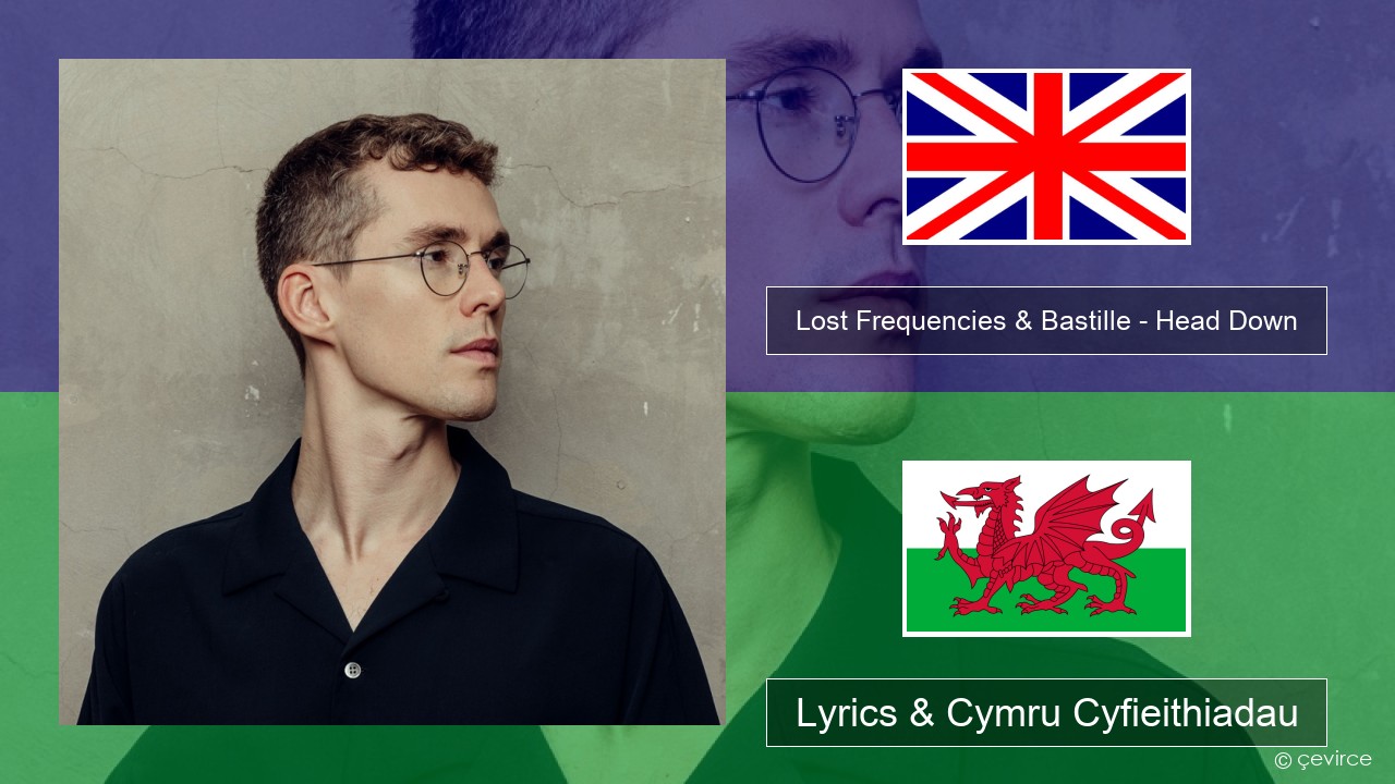 Lost Frequencies & Bastille – Head Down Saesneg Lyrics & Cymru Cyfieithiadau