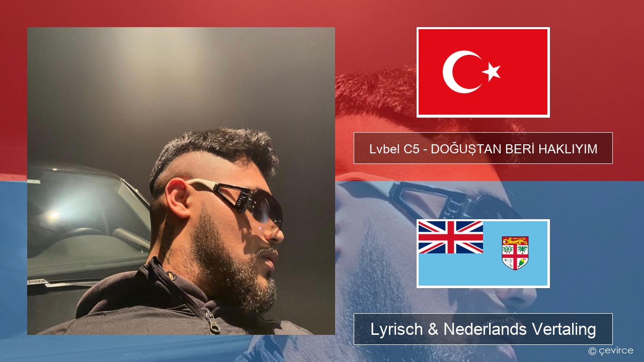 Lvbel C5 – DOĞUŞTAN BERİ HAKLIYIM (tmm) Turks Lyrisch & Nederlands Vertaling