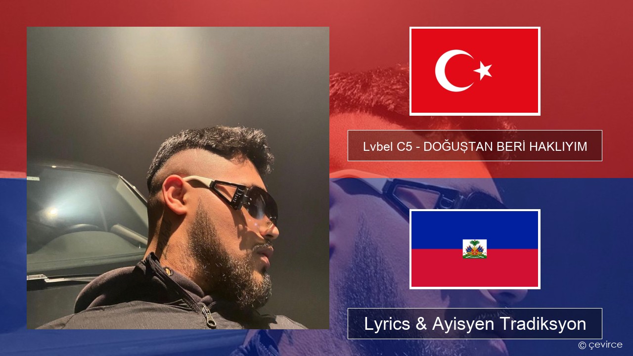 Lvbel C5 – DOĞUŞTAN BERİ HAKLIYIM (tmm) Tik Lyrics & Ayisyen Tradiksyon